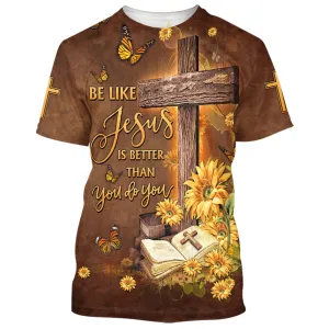 Be Like Jesus Is Better Than You Do You 3d Shirts - Christian T Shirts For Men And Women